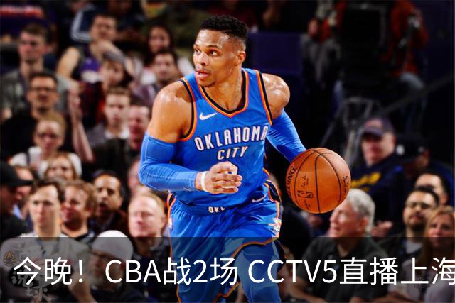 今晚！CBA战2场 CCTV5直播上海男篮VS北控，张镇麟+王哲林PK廖三宁