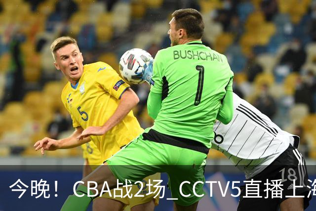 今晚！CBA战2场 CCTV5直播上海男篮VS北控，张镇麟+王哲林PK廖三宁