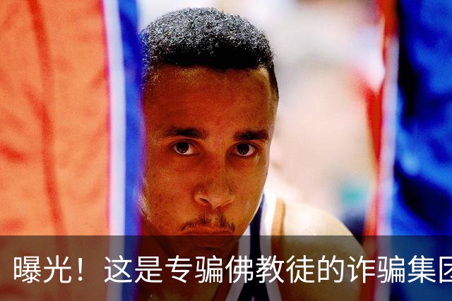 曝光！这是专骗佛教徒的诈骗集团