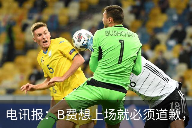 电讯报：B费想上场就必须道歉，就算要下课卡里克也不能妥协
