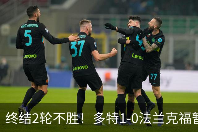 终结2轮不胜！多特1-0法兰克福暂登顶 斯文森吉拉西中楣拜尔建功