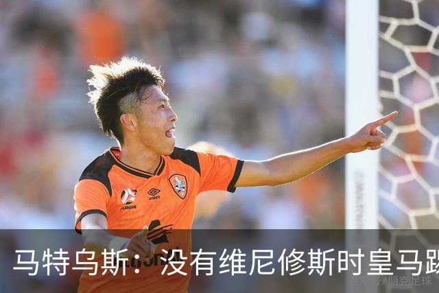 马特乌斯：没有维尼修斯时皇马踢得更好，他是个惹麻烦的人